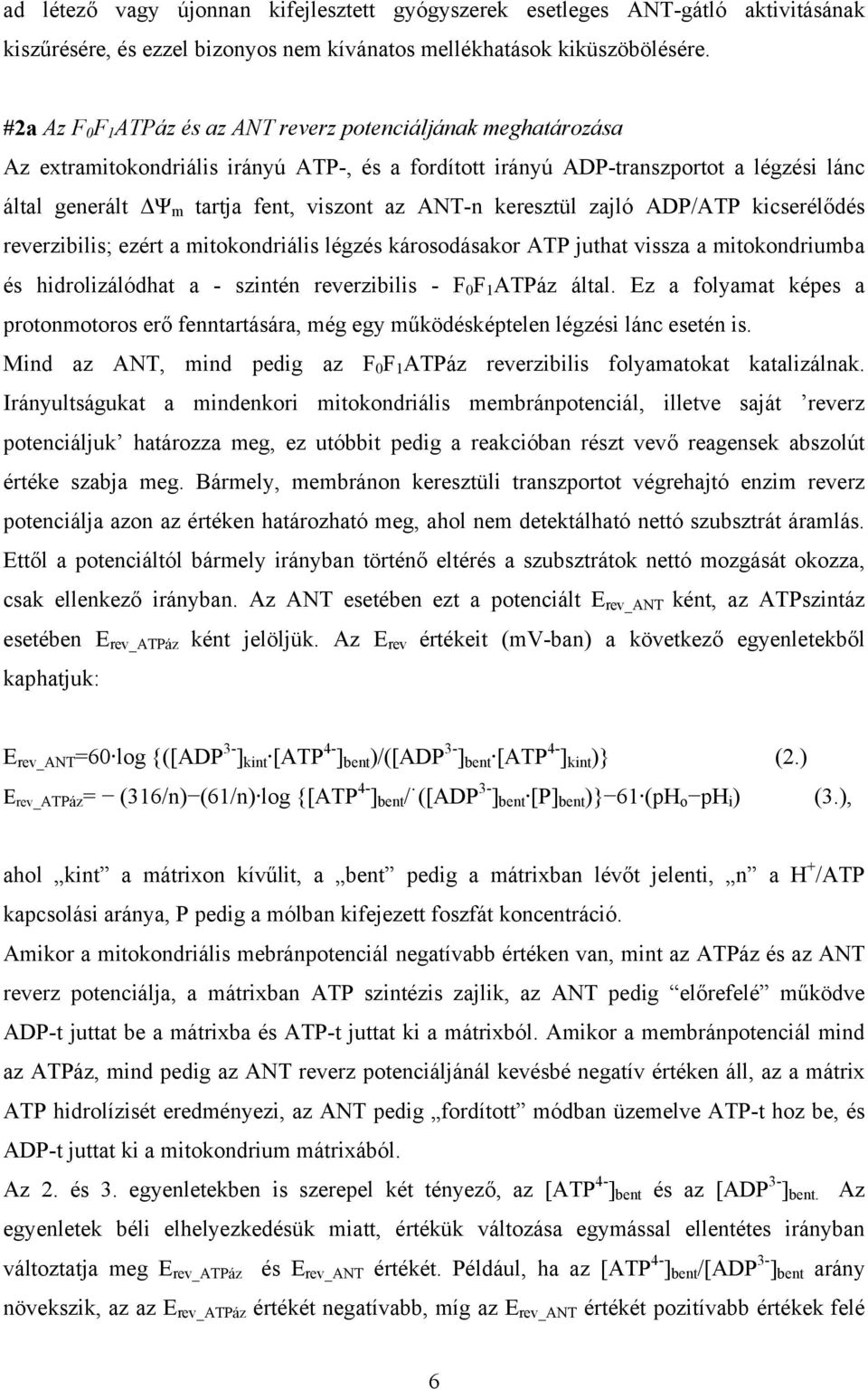 az ANT-n keresztül zajló ADP/ATP kicserélődés reverzibilis; ezért a mitokondriális légzés károsodásakor ATP juthat vissza a mitokondriumba és hidrolizálódhat a - szintén reverzibilis - F 0 F 1 ATPáz