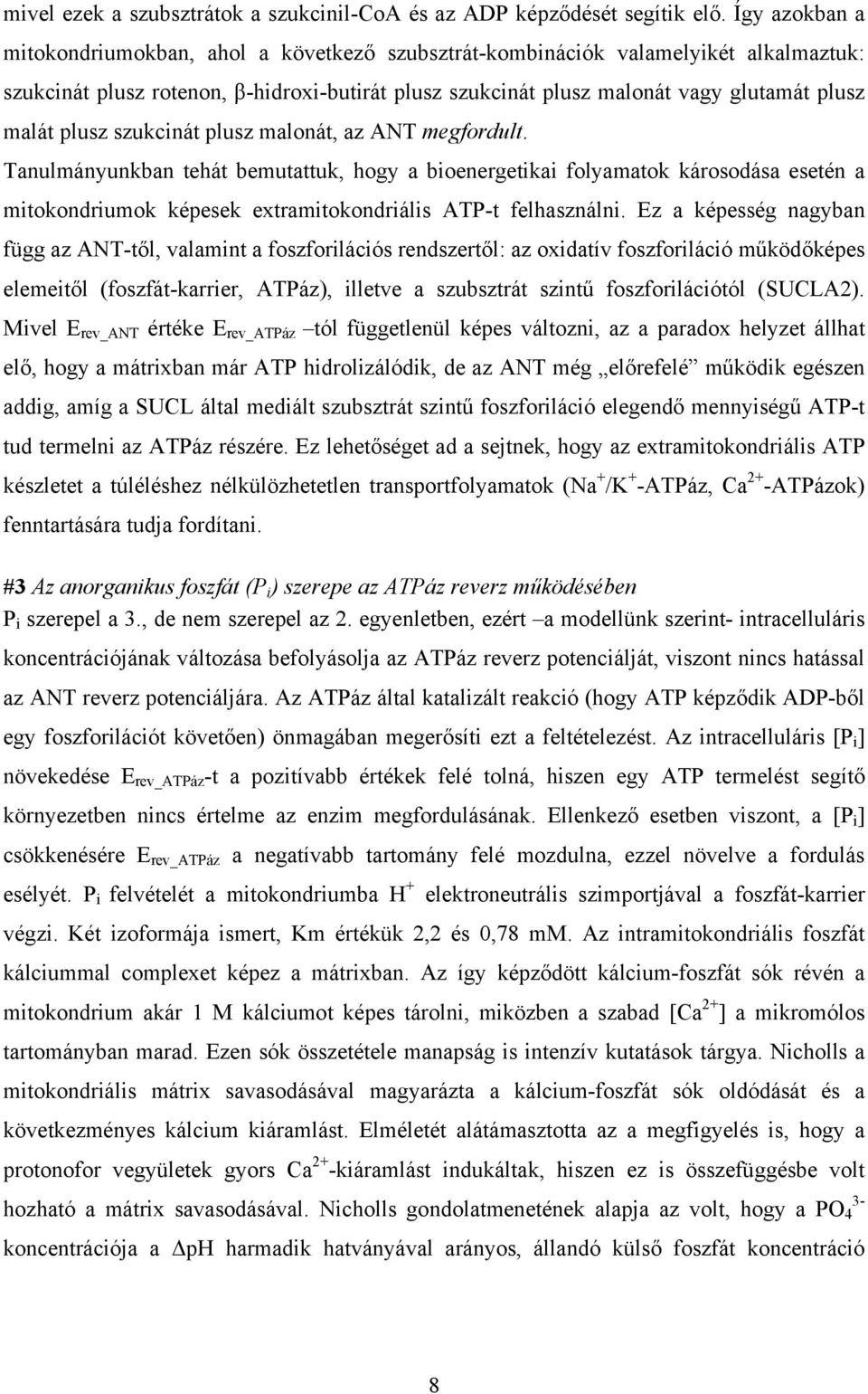 plusz szukcinát plusz malonát, az ANT megfordult. Tanulmányunkban tehát bemutattuk, hogy a bioenergetikai folyamatok károsodása esetén a mitokondriumok képesek extramitokondriális ATP-t felhasználni.