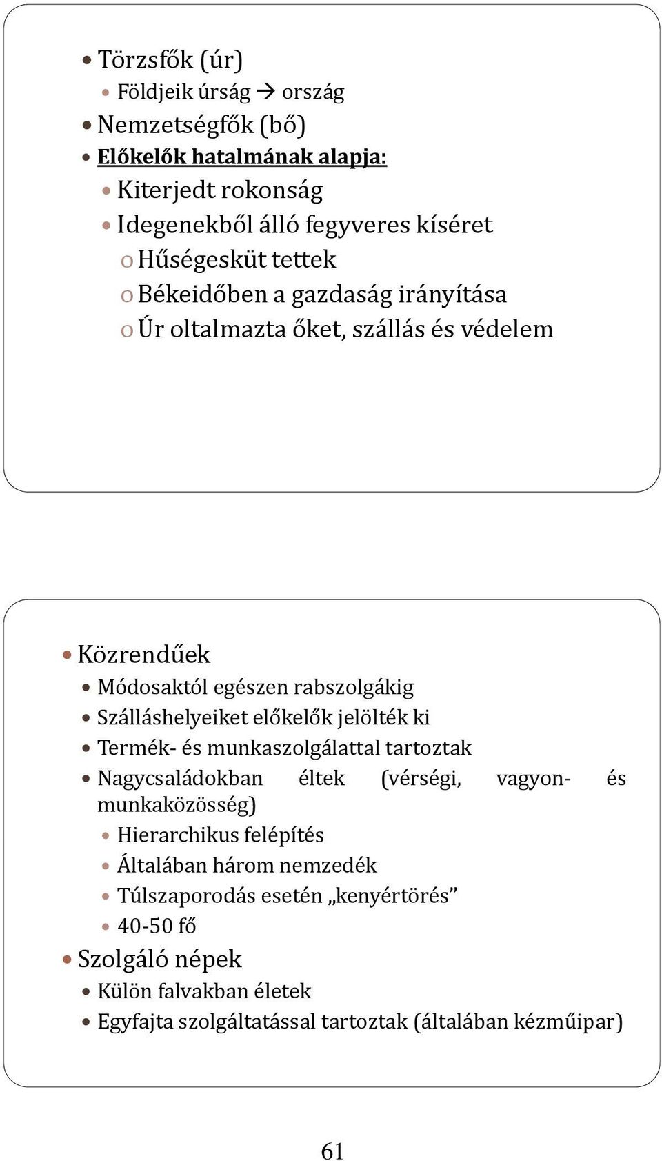 előkelők jelölték ki Termék és munkaszolgálattal tartoztak Nagycsaládokban éltek (vérségi, vagyon és munkaközösség) Hierarchikus felépítés