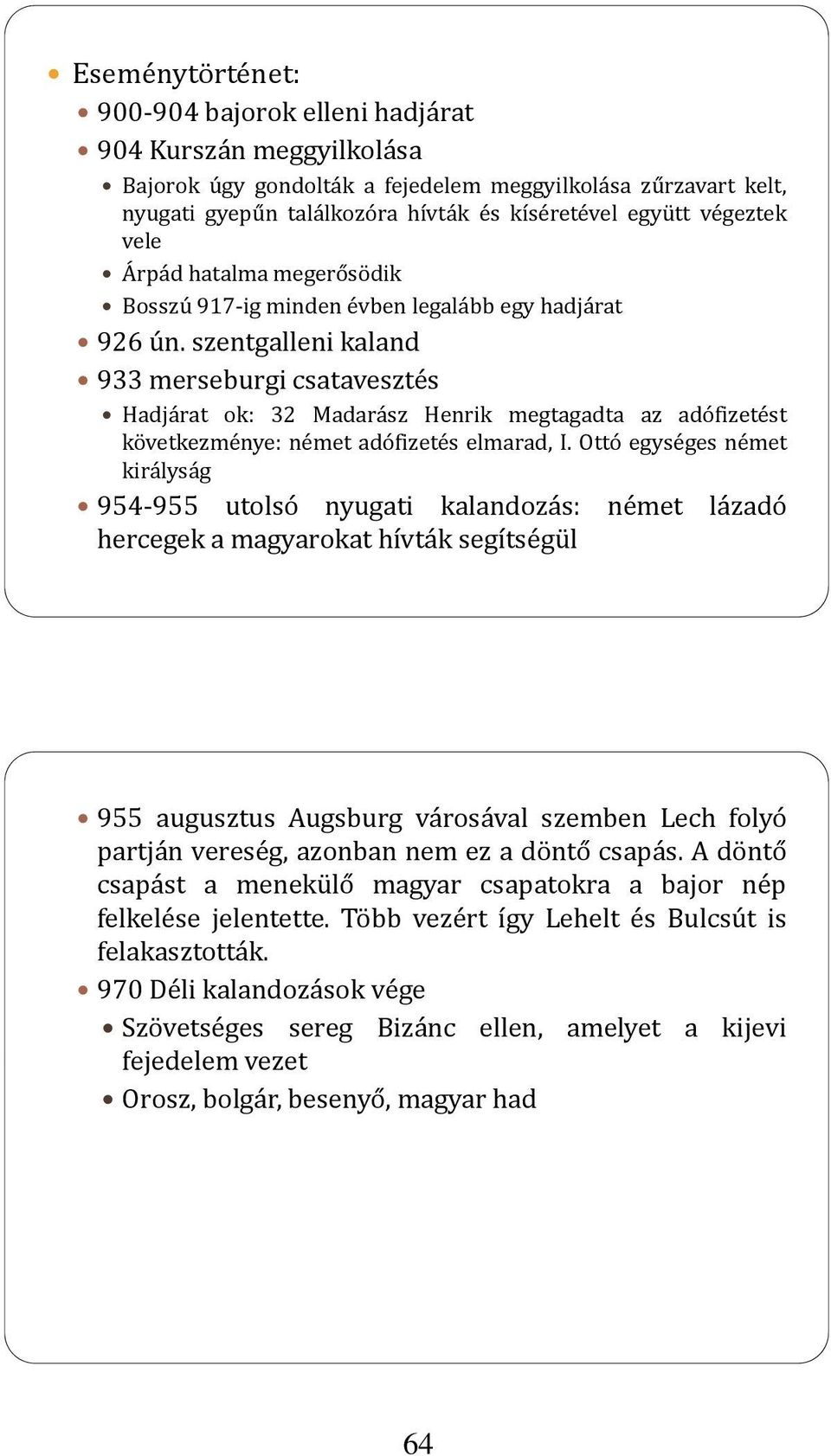 szentgalleni kaland 933 merseburgi csatavesztés Hadjárat ok: 32 Madarász Henrik megtagadta az adófizetést következménye: német adófizetés elmarad, I.