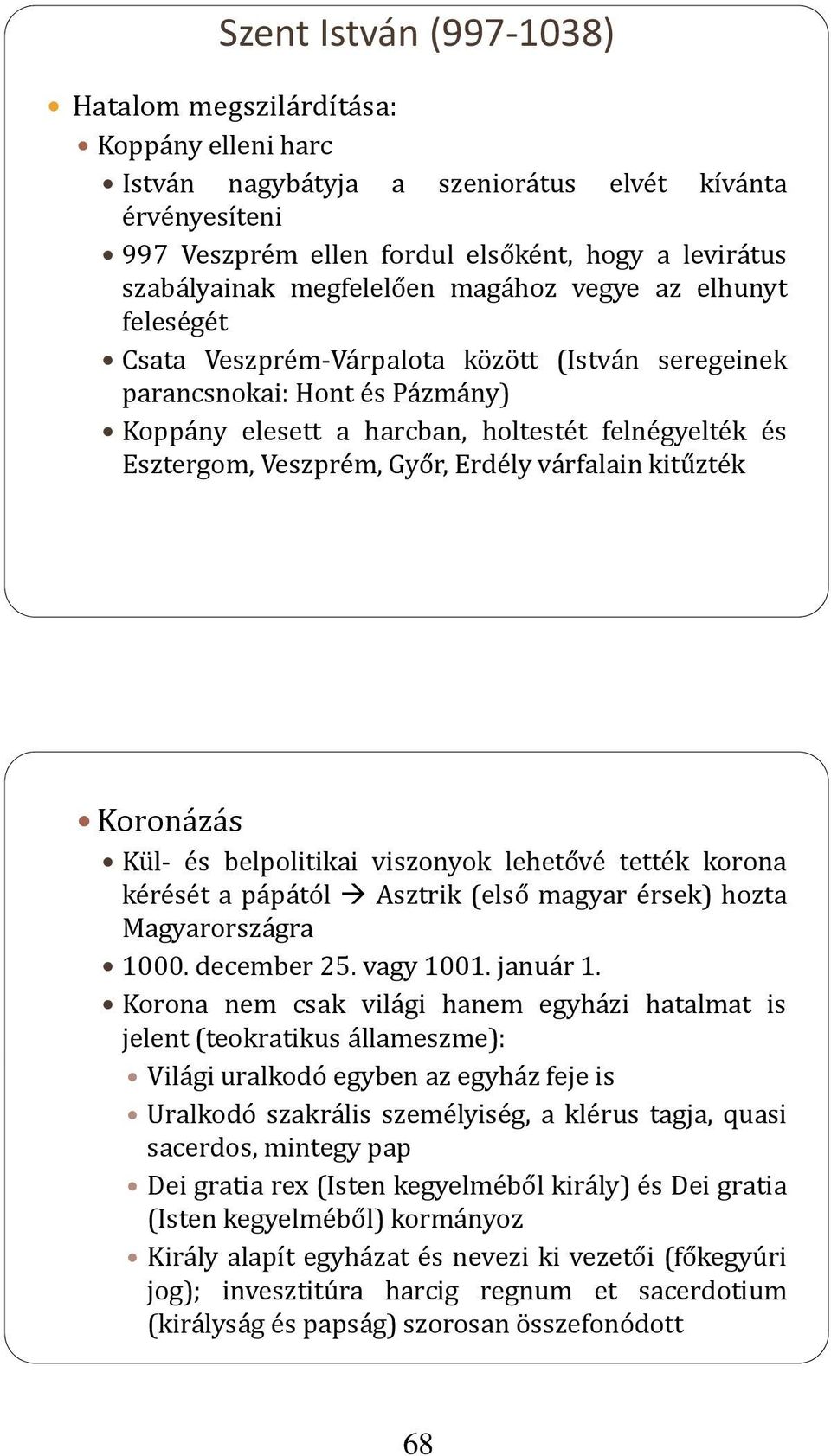 Veszprém, Győr, Erdély várfalain kitűzték Koronázás Kül és belpolitikai viszonyok lehetővé tették korona kérését a pápától Asztrik (első magyar érsek) hozta Magyarországra 1000. december 25.