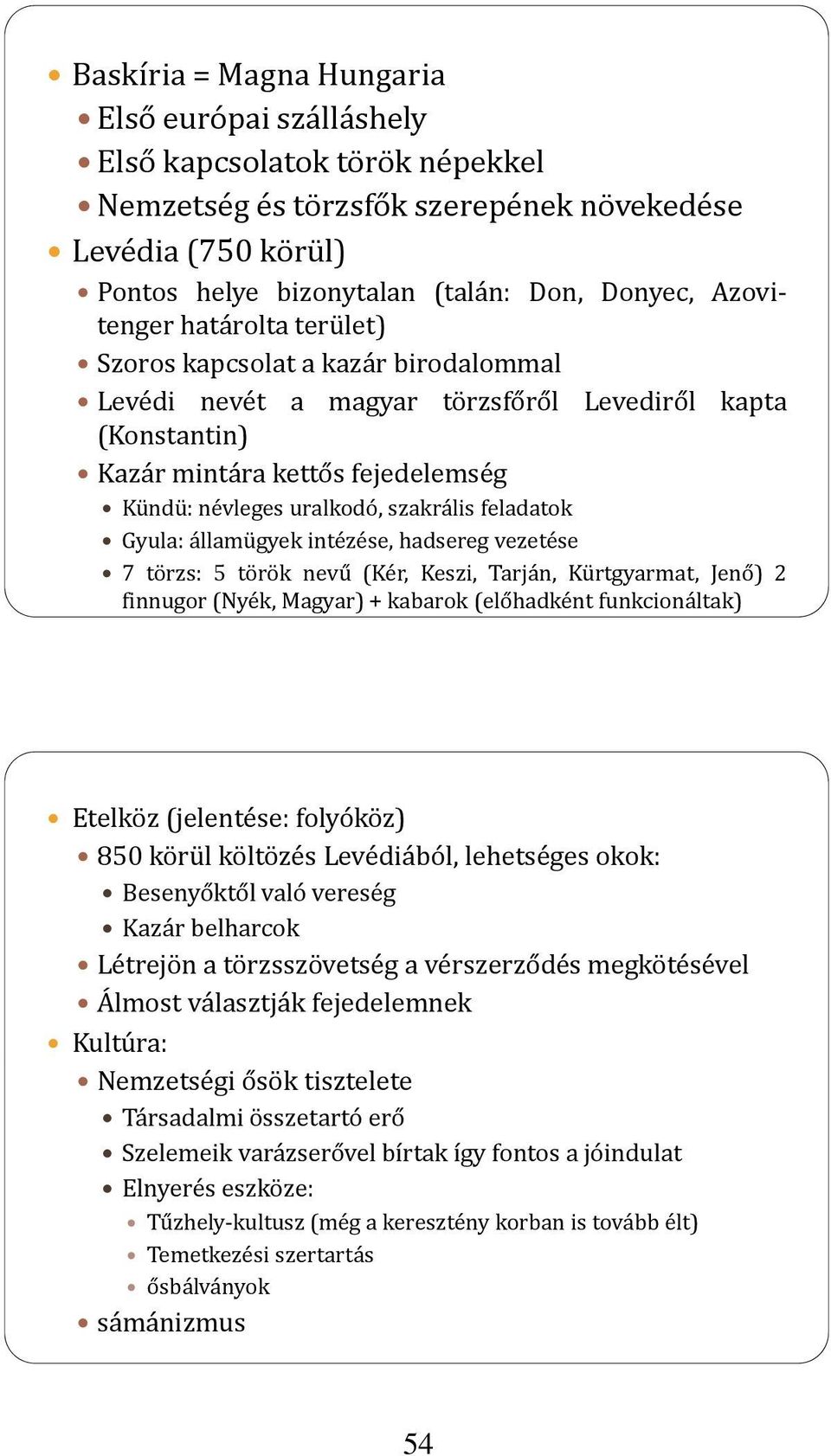 szakrális feladatok Gyula: államügyek intézése, hadsereg vezetése 7 törzs: 5 török nevű (Kér, Keszi, Tarján, Kürtgyarmat, Jenő) 2 finnugor (Nyék, Magyar) + kabarok (előhadként funkcionáltak) Etelköz