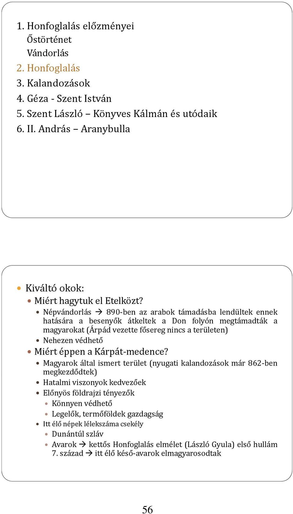 Népvándorlás 890 ben az arabok támadásba lendültek ennek hatására a besenyők átkeltek a Don folyón megtámadták a magyarokat (Árpád vezette fősereg nincs a területen) Nehezen védhető Miért