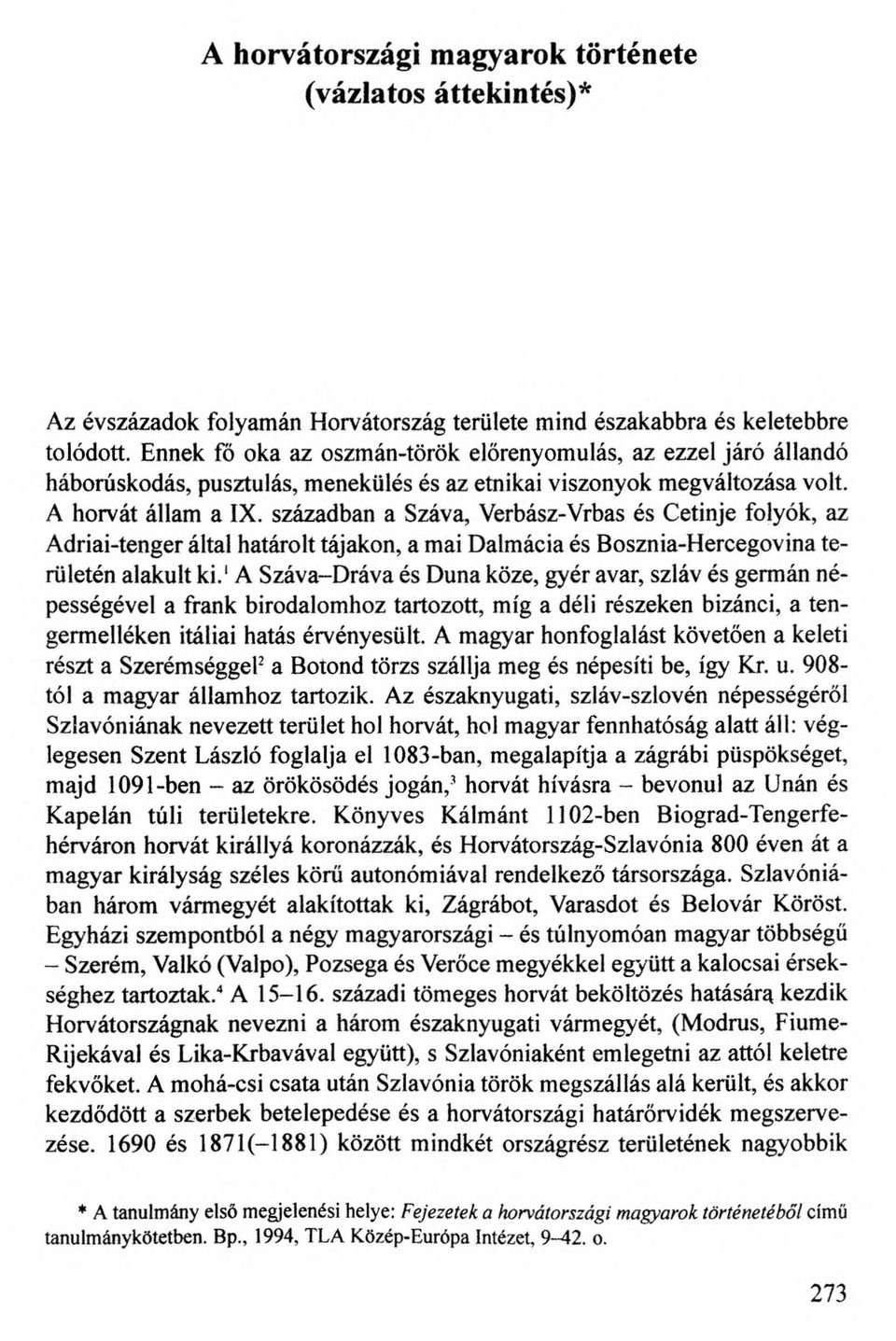 században a Száva, Verbász-Vrbas és Cetinje folyók, az Adriai-tenger által határolt tájakon, a mai Dalmácia és Bosznia-Hercegovina területén alakult ki.