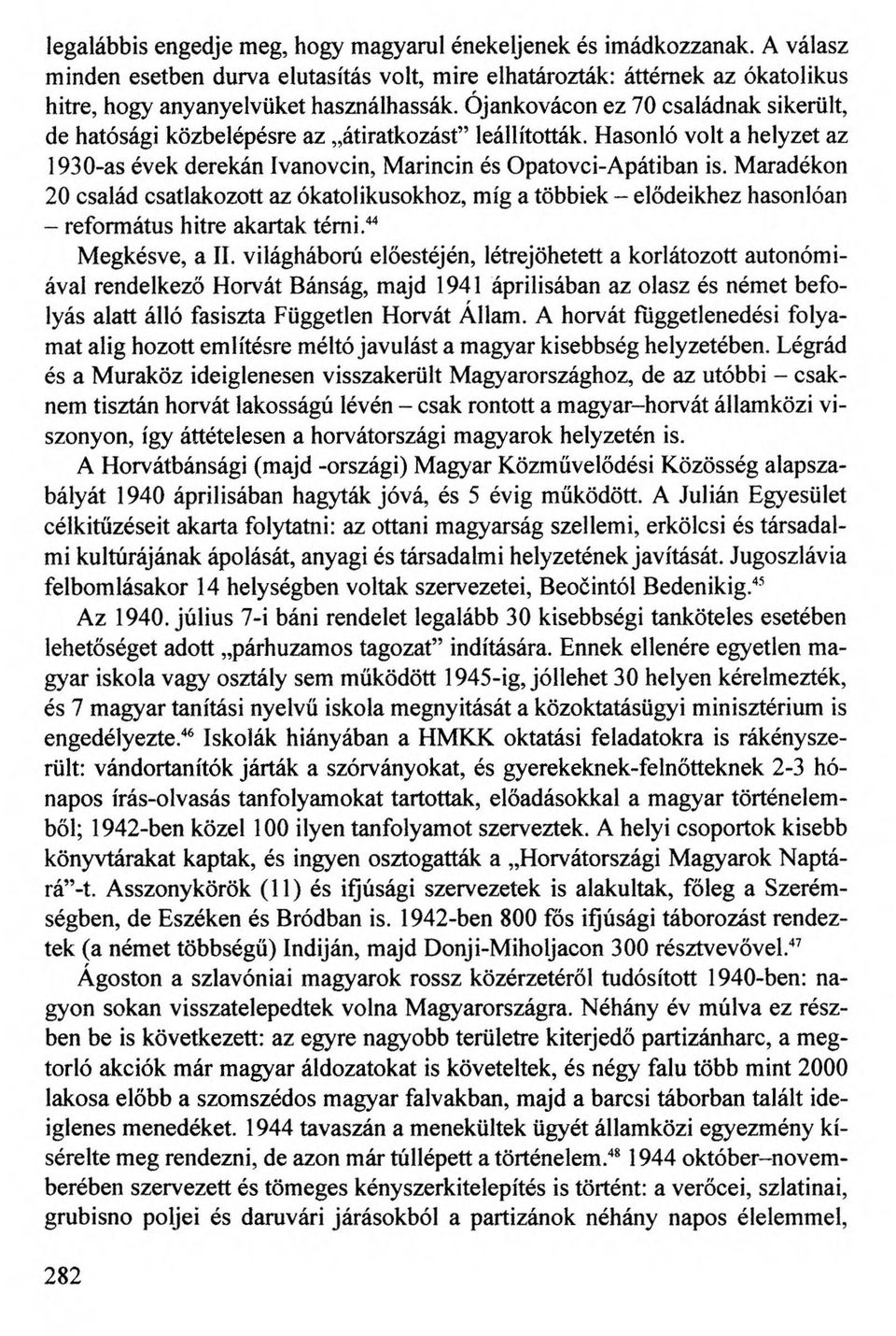 Maradékon 20 család csatlakozott az ókatolikusokhoz, míg a többiek - elődeikhez hasonlóan - református hitre akartak térni.44 Megkésve, a II.