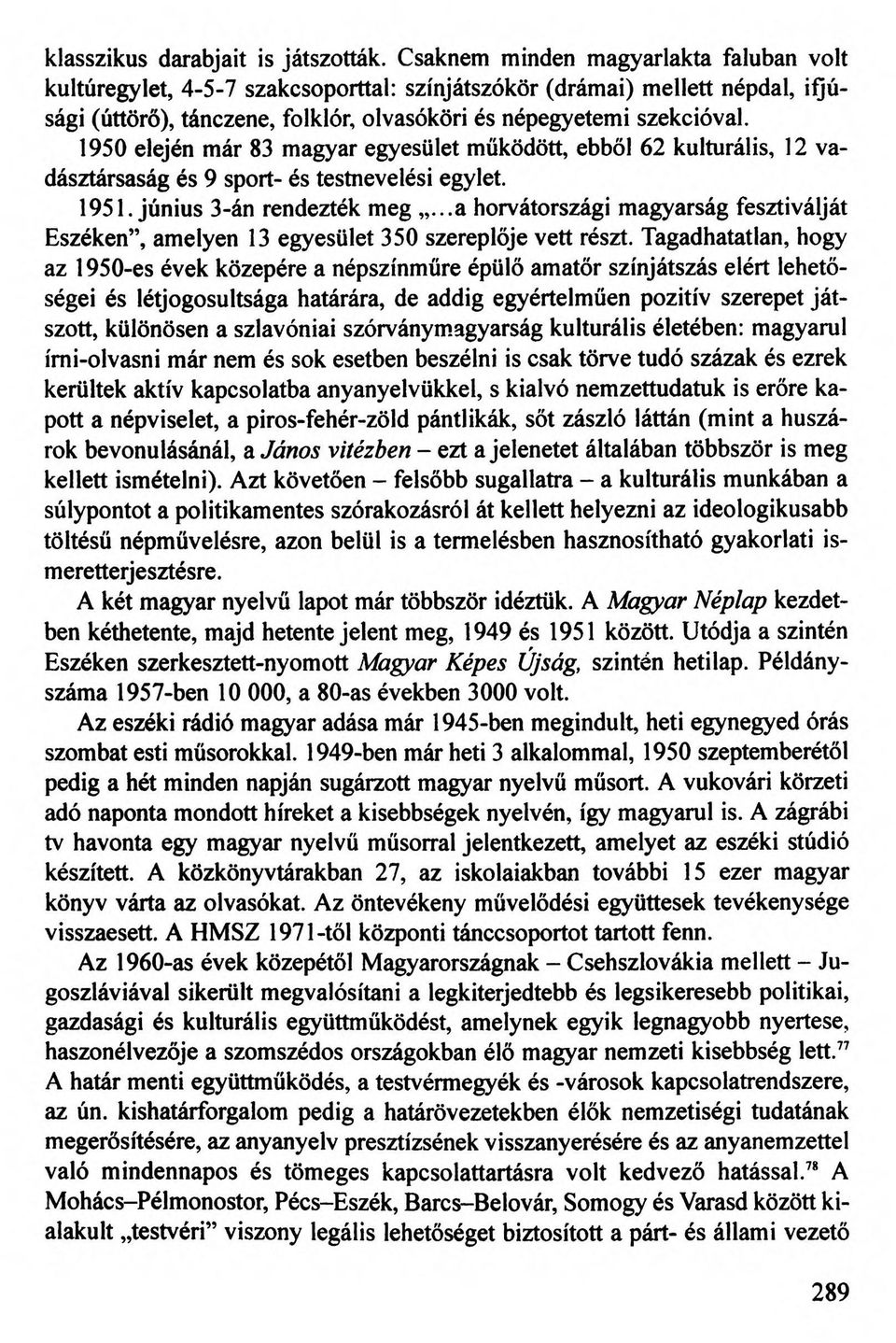 1950 elején már 83 magyar egyesület működött, ebből 62 kulturális, 12 vadásztársaság és 9 sport- és testnevelési egylet. 1951. június 3-án rendezték meg.