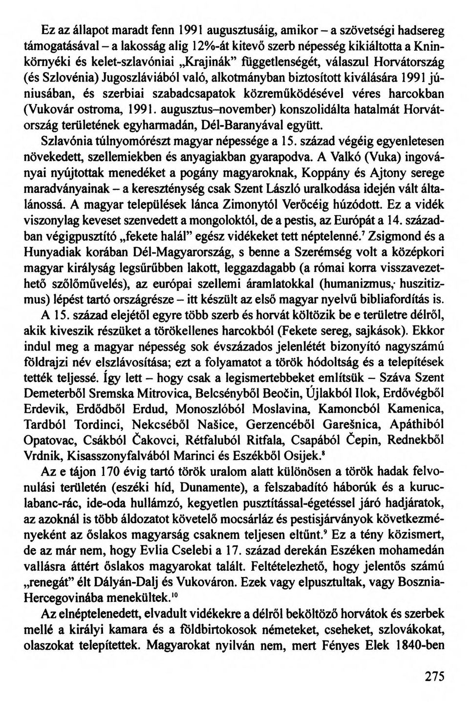 ostroma, 1991. augusztus-november) konszolidálta hatalmát Horvátország területének egyharmadán, Dél-Baranyával együtt. Szlavónia túlnyomórészt magyar népessége a IS.