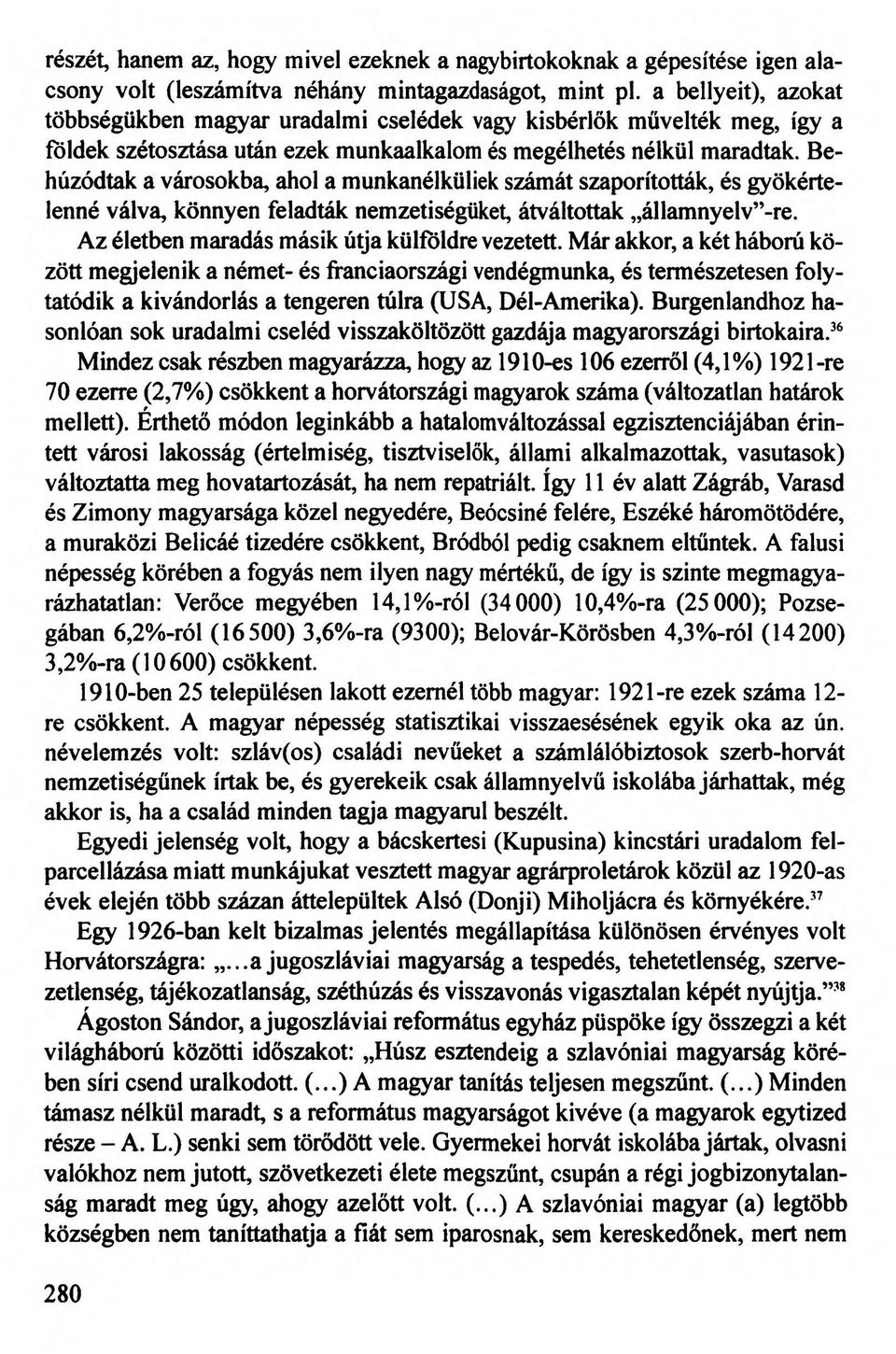 Behúzódtak a városokba, ahol a munkanélküliek számát szaporították, és gyökértelenné válva, könnyen feladták nemzetiségüket, átváltottak államnyelv -re.