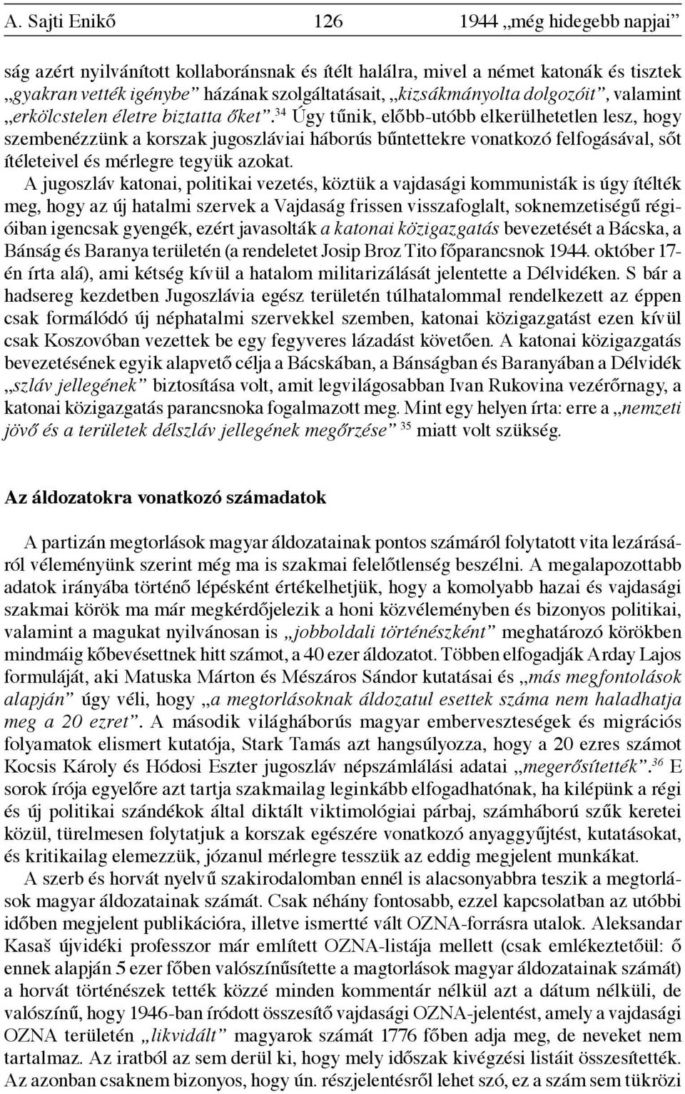 34 Úgy tűnik, előbb-utóbb elkerülhetetlen lesz, hogy szembenézzünk a korszak jugoszláviai háborús bűntettekre vonatkozó felfogásával, sőt ítéleteivel és mérlegre tegyük azokat.