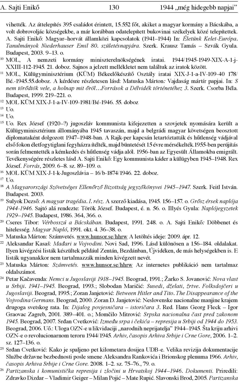 Sajti Enikő: Magyar horvát államközi kapcsolatok (1941 1944) In: Életünk Kelet-Európa. Tanulmányok Niederhauser Emil 80. születésnapjára. Szerk. Krausz Tamás Szvák Gyula. Budapest, 2003. 9 13. o.