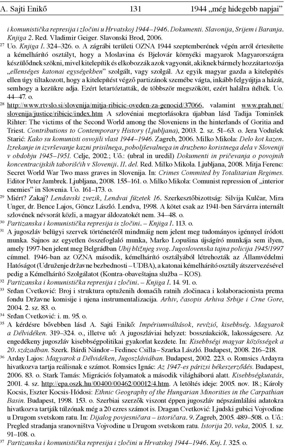 A zágrábi területi OZNA 1944 szeptemberének végén arról értesítette a kémelhárító osztályt, hogy a Moslavina és Bjelovár környéki magyarok Magyarországra készülődnek szökni, mivel kitelepítik és