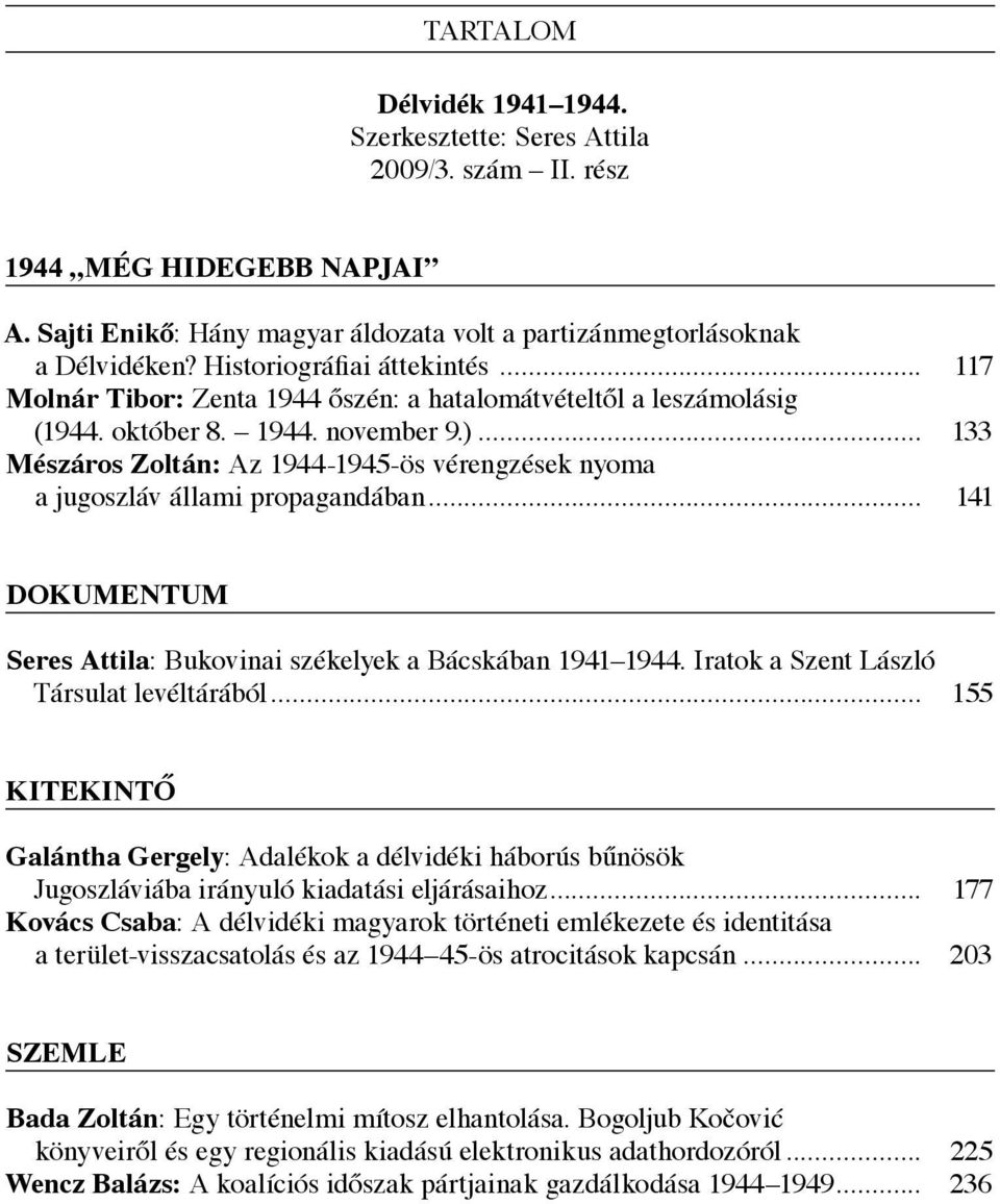 .. 133 Mészáros Zoltán: Az 1944-1945-ös vérengzések nyoma a jugoszláv állami propagandában... 141 dokumentum Seres Attila: Bukovinai székelyek a Bácskában 1941 1944.