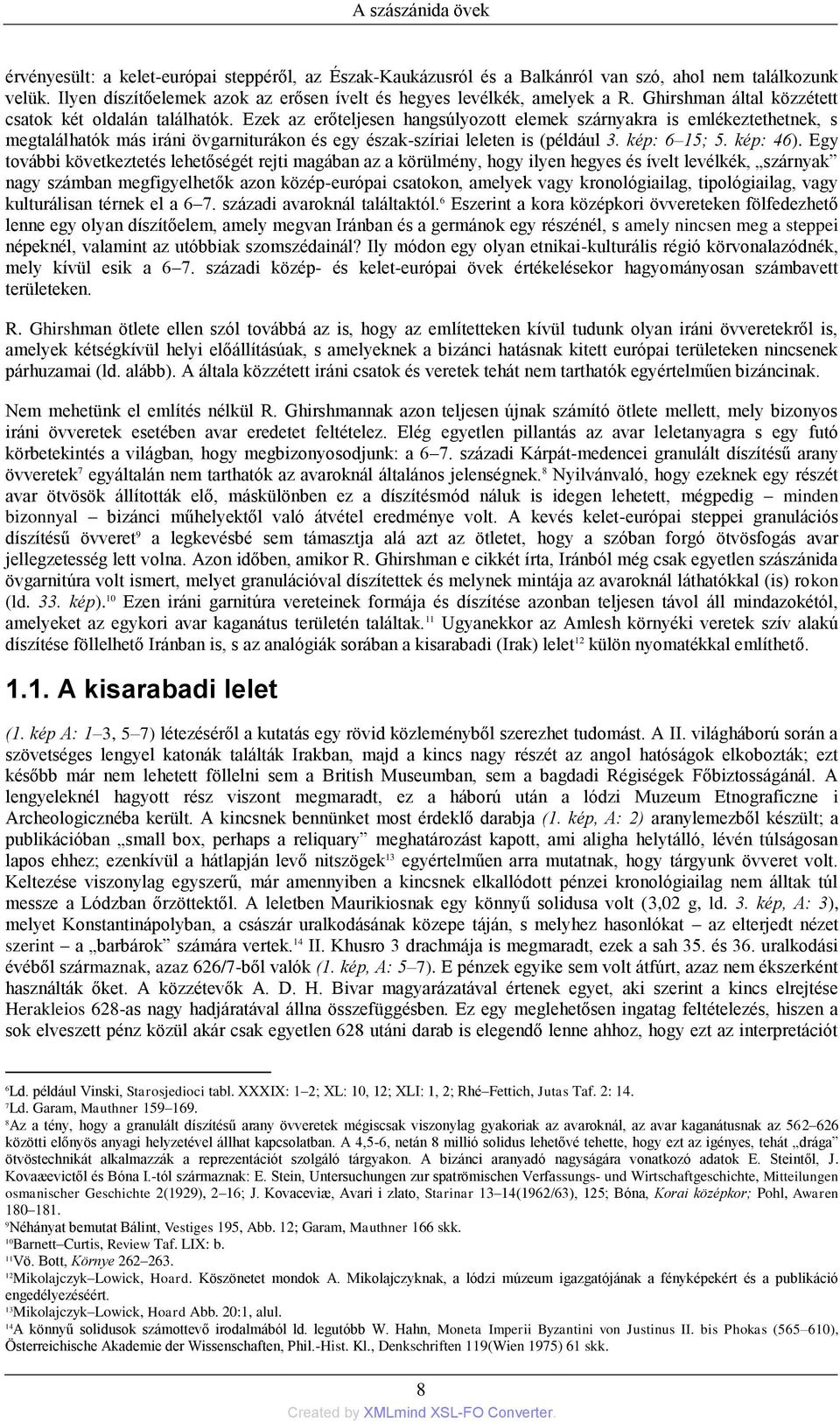 Ezek az erőteljesen hangsúlyozott elemek szárnyakra is emlékeztethetnek, s megtalálhatók más iráni övgarniturákon és egy észak-szíriai leleten is (például 3. kép: 6 15; 5. kép: 46).