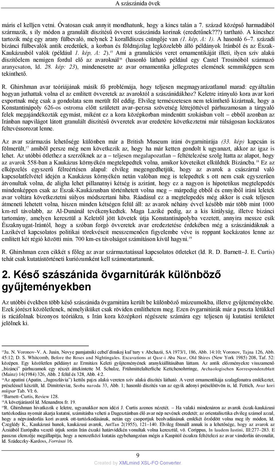 A kincshez tartozik még egy arany fülbevaló, melynek 2 koralldíszes csüngője van (1. kép, A: 1). A hasonló 6 7.