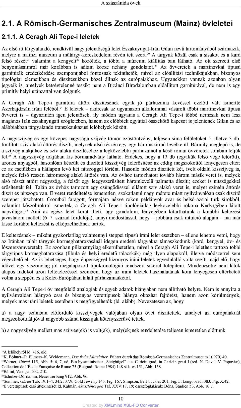 1. A Ceragh Ali Tepe-i leletek Az első itt tárgyalandó, rendkívül nagy jelentőségű lelet Északnyugat-Irán Gilan nevű tartományából származik, melyre a mainzi múzeum a műtárgy-kereskedelem révén tett