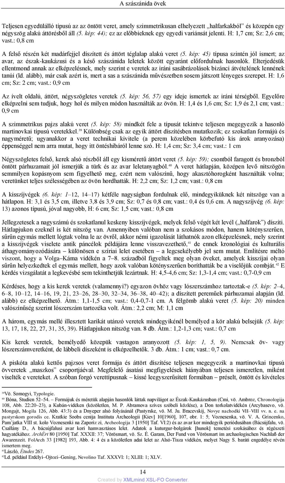 kép: 45) típusa szintén jól ismert; az avar, az észak-kaukázusi és a késő szászánida leletek között egyaránt előfordulnak hasonlók.