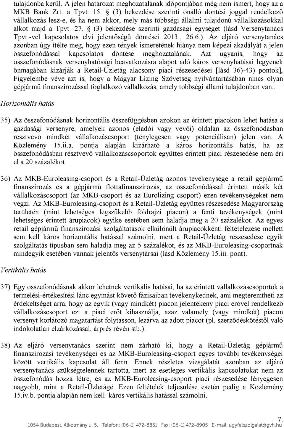 (3) bekezdése szerinti gazdasági egységet (lásd Versenytanács Tpvt.-vel kapcsolatos elvi jelentőségű döntései 2013., 26.6.). Az eljáró versenytanács azonban úgy ítélte meg, hogy ezen tények ismeretének hiánya nem képezi akadályát a jelen összefonódással kapcsolatos döntése meghozatalának.