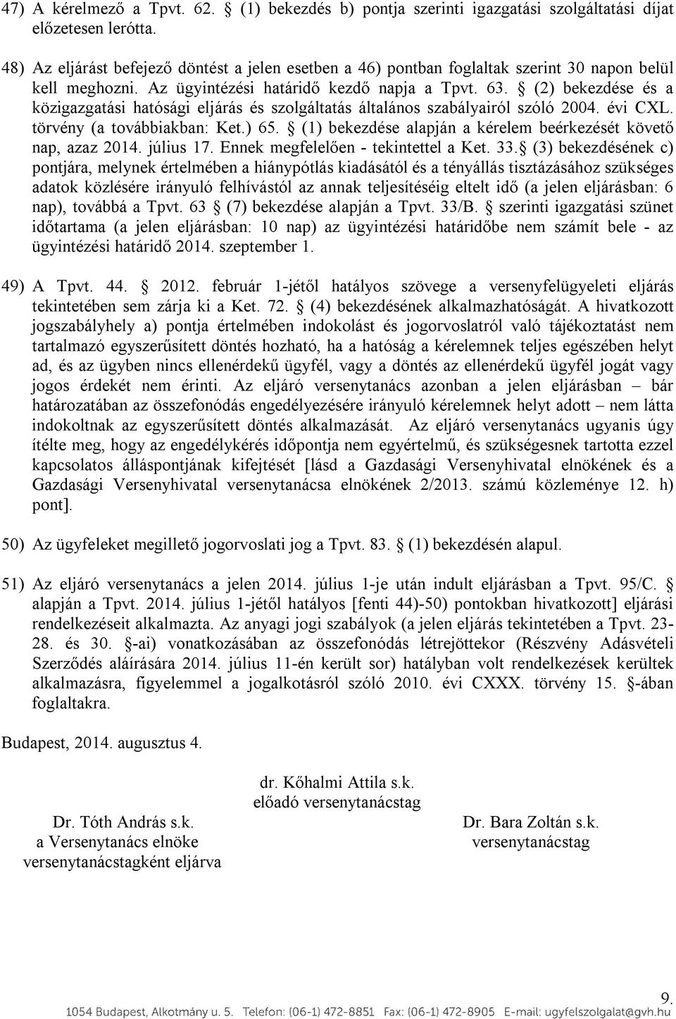 (2) bekezdése és a közigazgatási hatósági eljárás és szolgáltatás általános szabályairól szóló 2004. évi CXL. törvény (a továbbiakban: Ket.) 65.