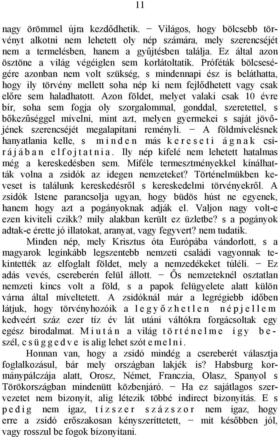 Próféták bölcseségére azonban nem volt szükség, s mindennapi ész is beláthatta, hogy ily törvény mellett soha nép ki nem fejlődhetett vagy csak előre sem haladhatott.