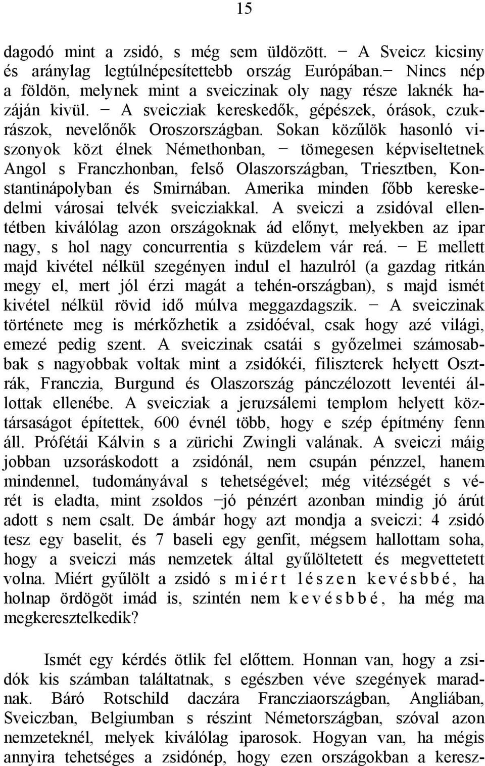 Sokan közűlök hasonló viszonyok közt élnek Némethonban, tömegesen képviseltetnek Angol s Franczhonban, felső Olaszországban, Triesztben, Konstantinápolyban és Smirnában.