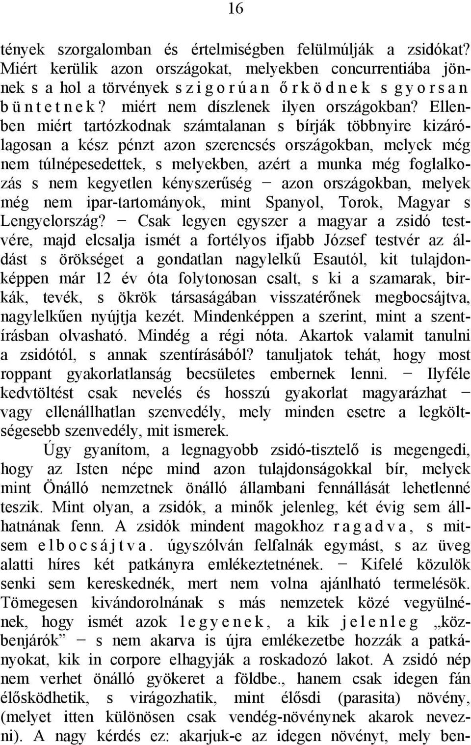 Ellenben miért tartózkodnak számtalanan s bírják többnyire kizárólagosan a kész pénzt azon szerencsés országokban, melyek még nem túlnépesedettek, s melyekben, azért a munka még foglalkozás s nem