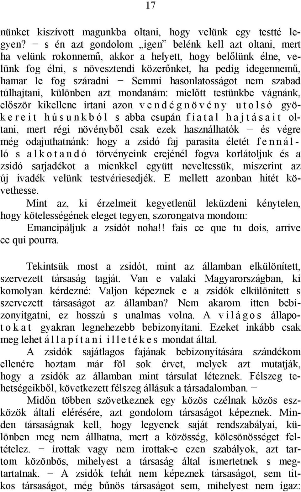 Semmi hasonlatosságot nem szabad túlhajtani, különben azt mondanám: mielőtt testünkbe vágnánk, először kikellene irtani azon vendégnövény utolsó gyökereit húsunkból s abba csupán fiatal hajtásait