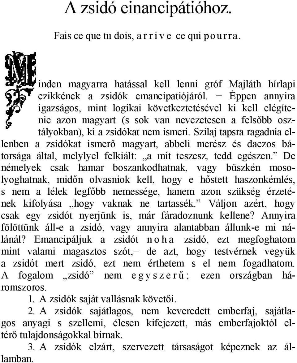 Szilaj tapsra ragadnia ellenben a zsidókat ismerő magyart, abbeli merész és daczos bátorsága által, melylyel felkiált: a mit teszesz, tedd egészen.