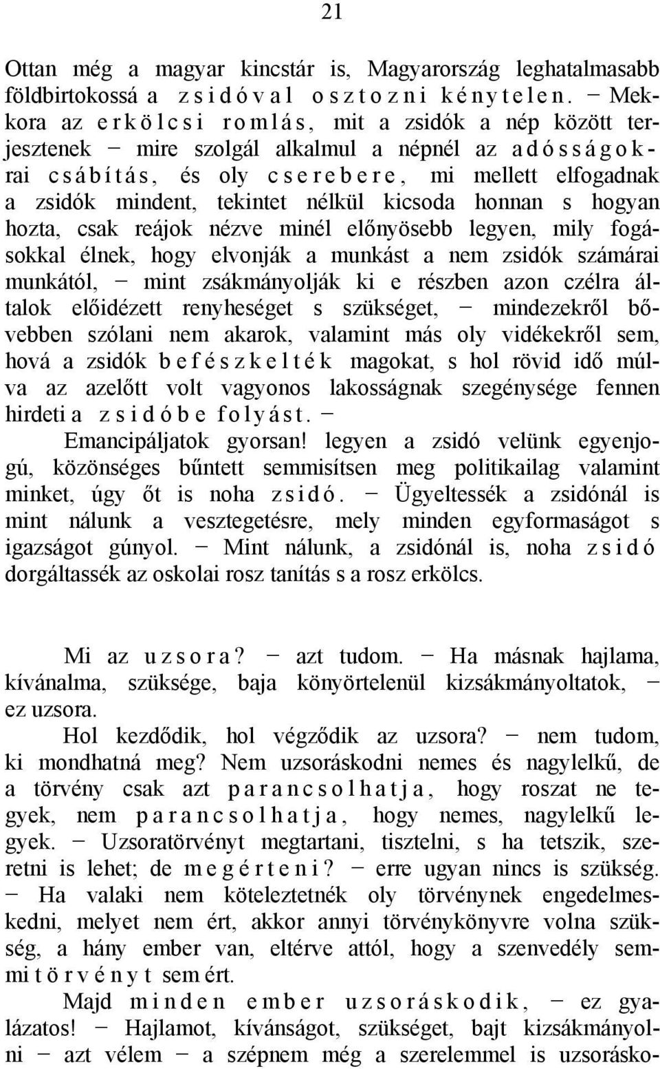 tekintet nélkül kicsoda honnan s hogyan hozta, csak reájok nézve minél előnyösebb legyen, mily fogásokkal élnek, hogy elvonják a munkást a nem zsidók számárai munkától, mint zsákmányolják ki e