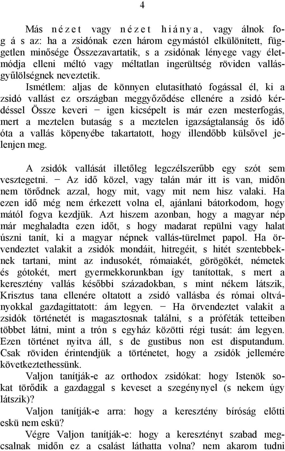 Ismétlem: aljas de könnyen elutasítható fogással él, ki a zsidó vallást ez országban meggyőződése ellenére a zsidó kérdéssel Össze keveri igen kicsépelt is már ezen mesterfogás, mert a meztelen