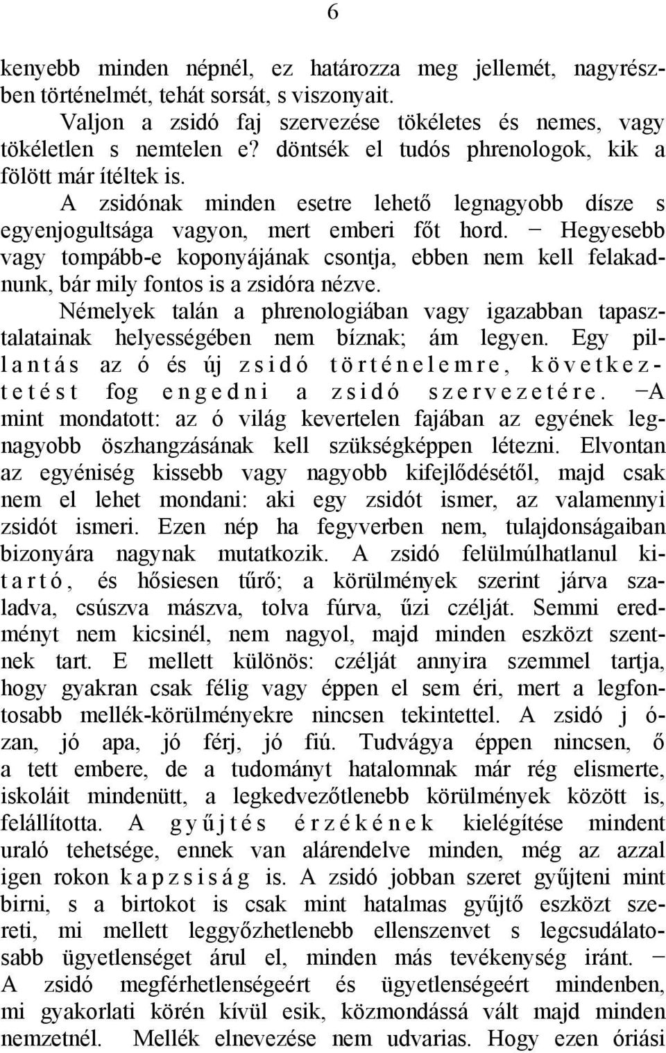 Hegyesebb vagy tompább-e koponyájának csontja, ebben nem kell felakadnunk, bár mily fontos is a zsidóra nézve.