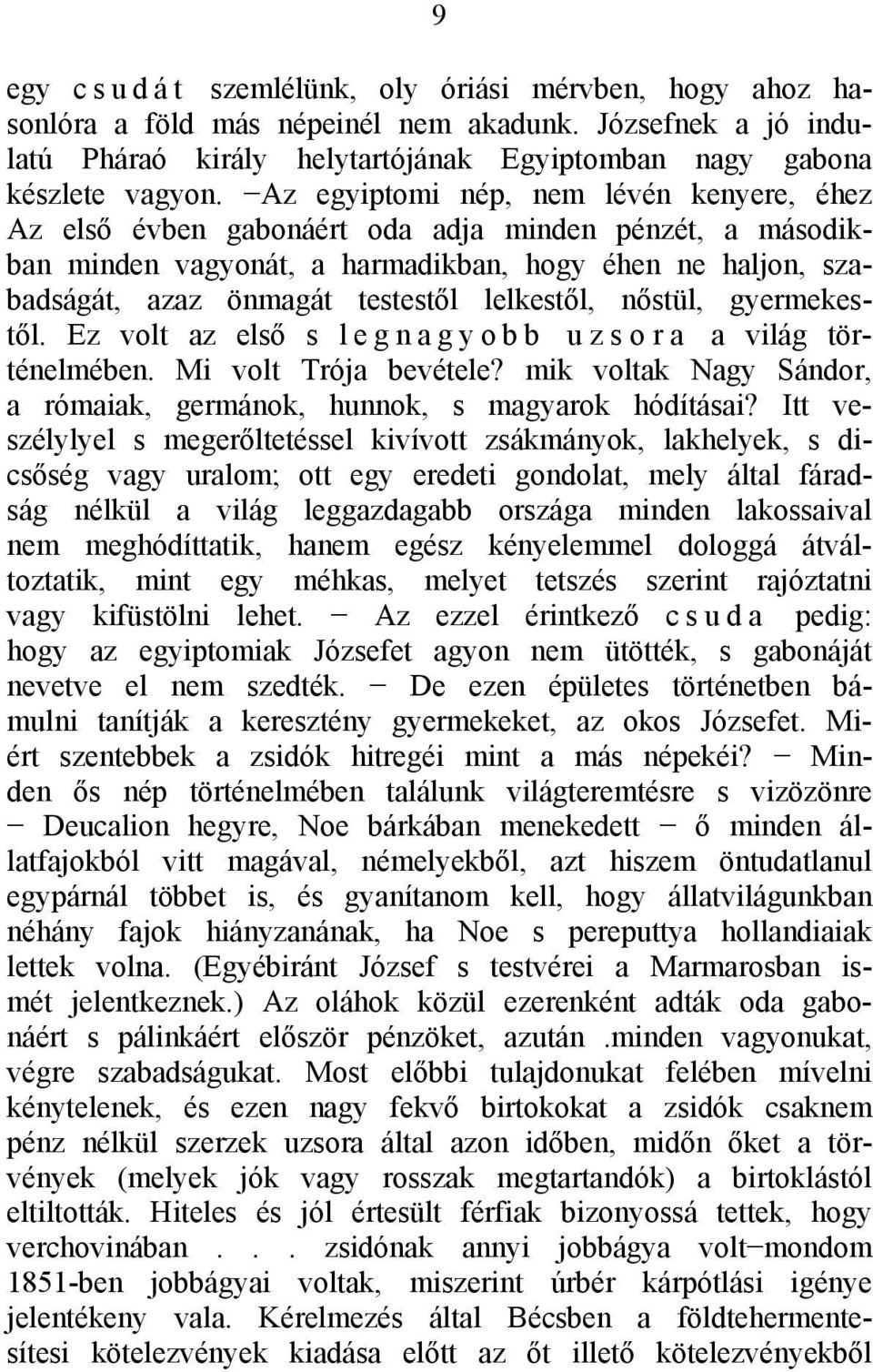 lelkestől, nőstül, gyermekestől. Ez volt az első s legnagyobb uzsora a világ történelmében. Mi volt Trója bevétele? mik voltak Nagy Sándor, a rómaiak, germánok, hunnok, s magyarok hódításai?