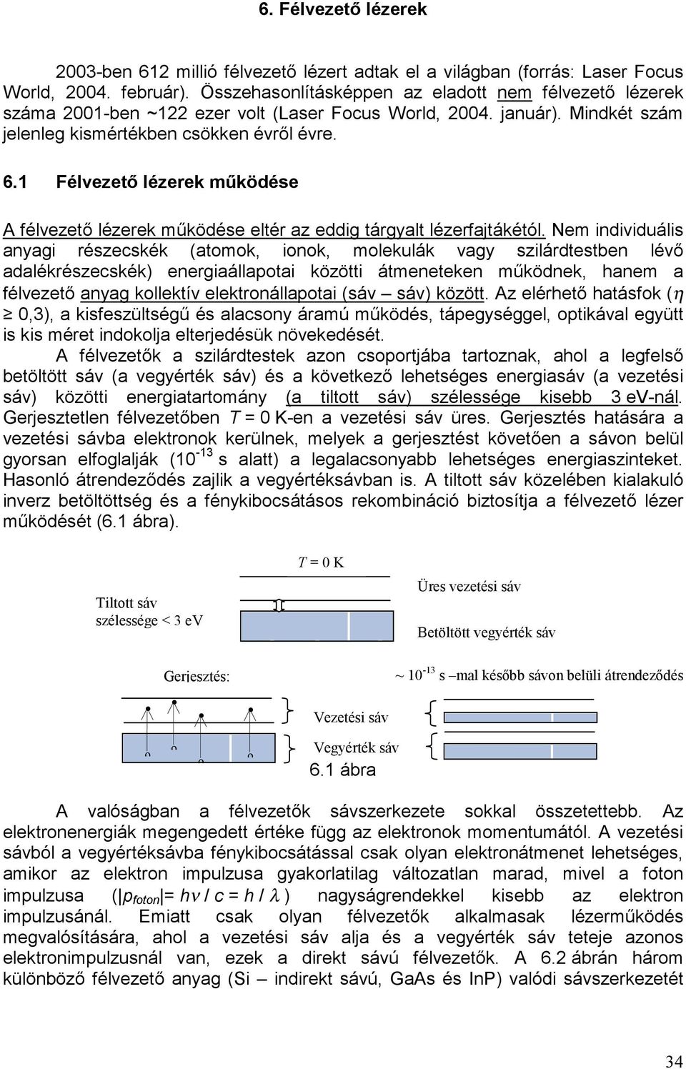 1 Félvezető lézerek működése A félvezető lézerek működése eltér az eddig tárgyalt lézerfajtákétól.