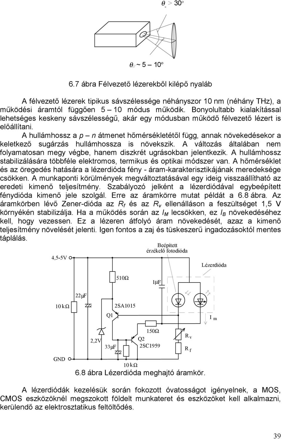 A hullámhossz a p n átmenet hőmérsékletétől függ, annak növekedésekor a keletkező sugárzás hullámhossza is növekszik.