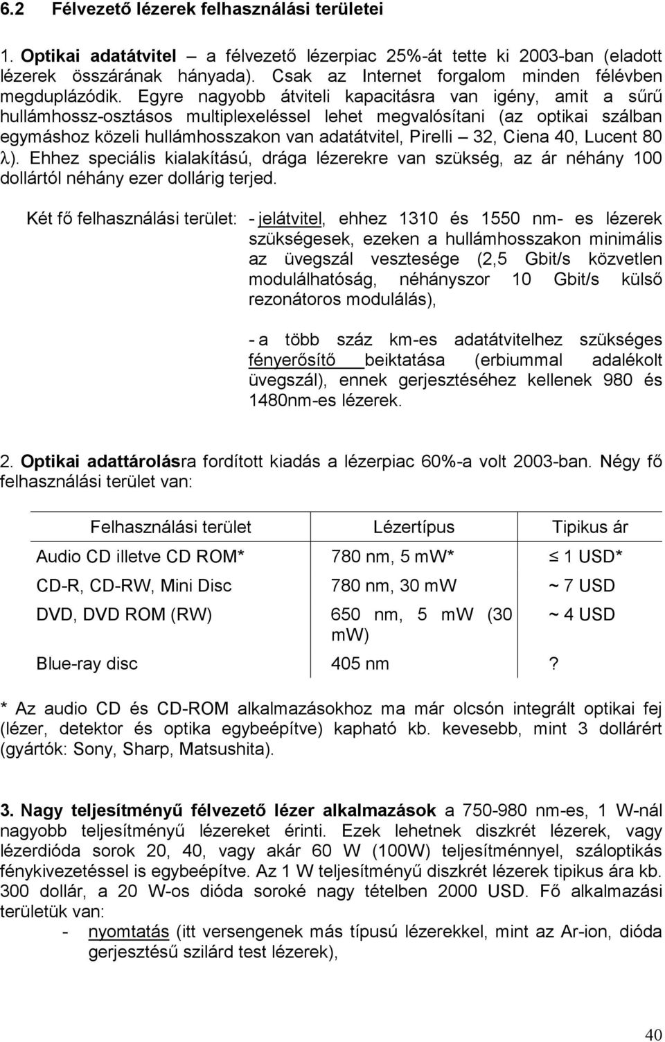 Egyre nagyobb átviteli kapacitásra van igény, amit a sűrű hullámhossz-osztásos multiplexeléssel lehet megvalósítani (az optikai szálban egymáshoz közeli hullámhosszakon van adatátvitel, Pirelli 32,