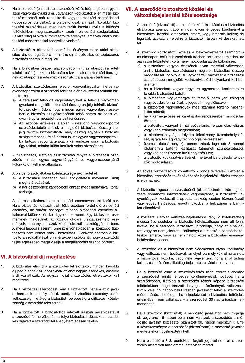 Ez kizárólag azokra a kockázatokra érvényes, amelyek önálló biztosítási módozatokkal fedezetbe vonhatók. 5.