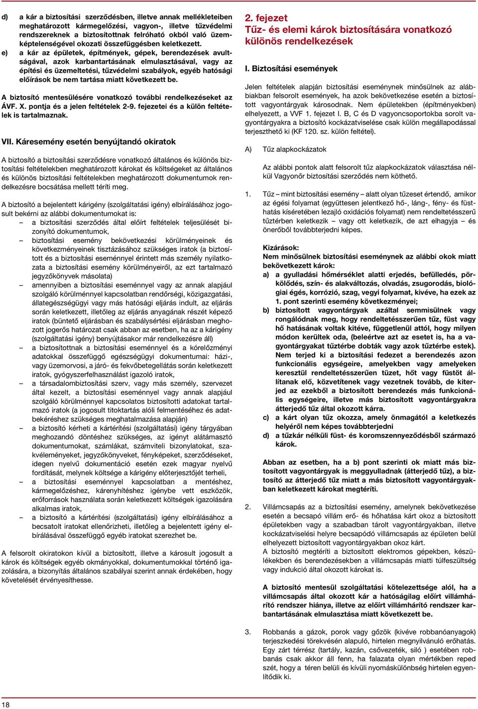 e) a kár az épületek, építmények, gépek, berendezések avultságával, azok karbantartásának elmulasztásával, vagy az építési és üzemeltetési, tűzvédelmi szabályok, egyéb hatósági előírások be nem