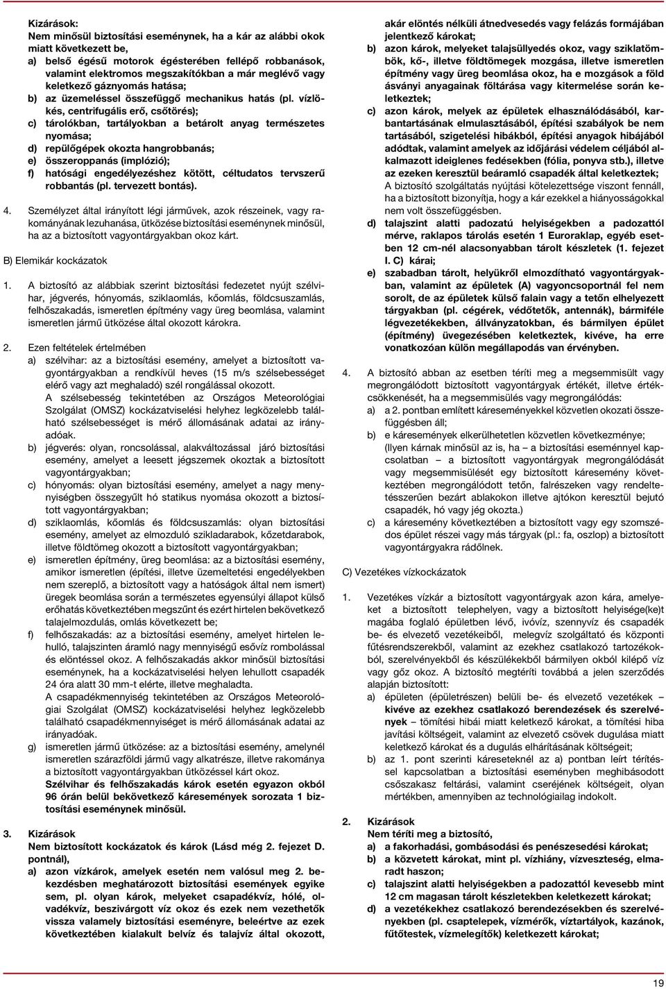 vízlökés, centrifugális erő, csőtörés); c) tárolókban, tartályokban a betárolt anyag természetes nyomása; d) repülőgépek okozta hangrobbanás; e) összeroppanás (implózió); f) hatósági engedélyezéshez