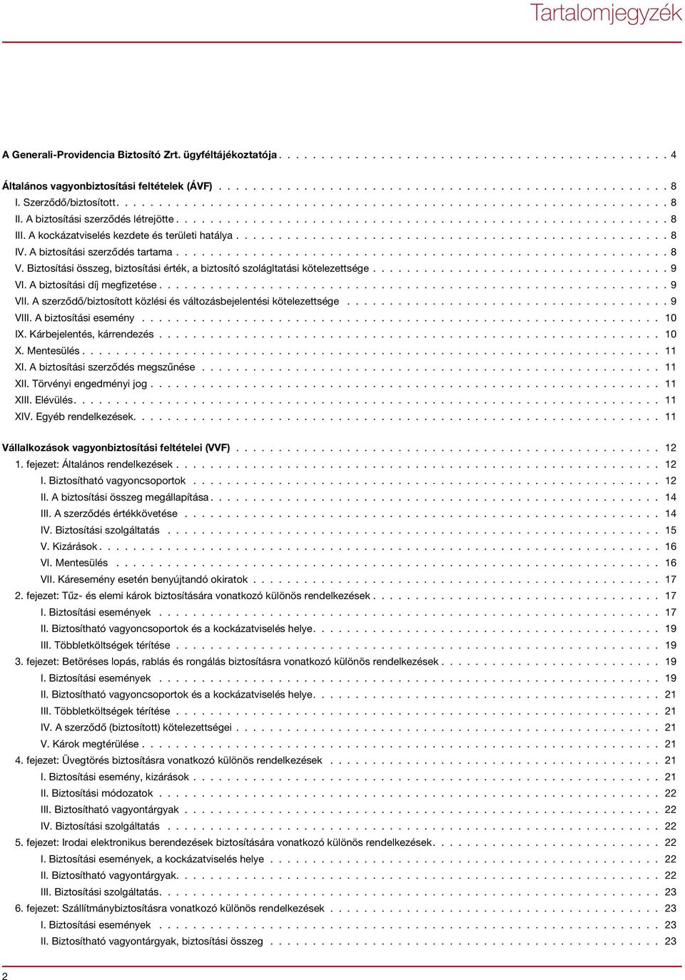 A kockázatviselés kezdete és területi hatálya................................................... 8 IV. A biztosítási szerződés tartama.......................................................... 8 V.