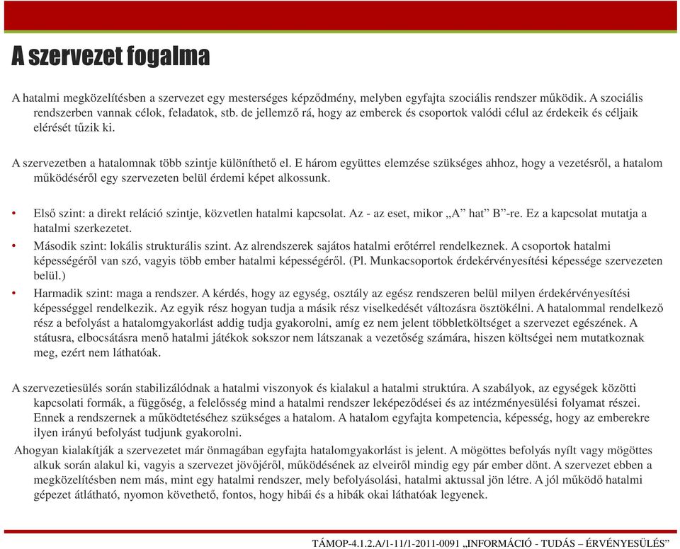 E három együttes elemzése szükséges ahhoz, hogy a vezetésről, a hatalom működéséről egy szervezeten belül érdemi képet alkossunk. Első szint: a direkt reláció szintje, közvetlen hatalmi kapcsolat.