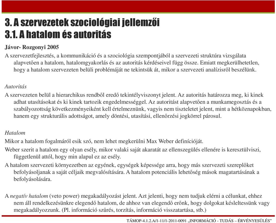 autoritás kérdéseivel függ össze. Emiatt megkerülhetetlen, hogy a hatalom szervezeten belüli problémáját ne tekintsük át, mikor a szervezeti analízisről beszélünk.