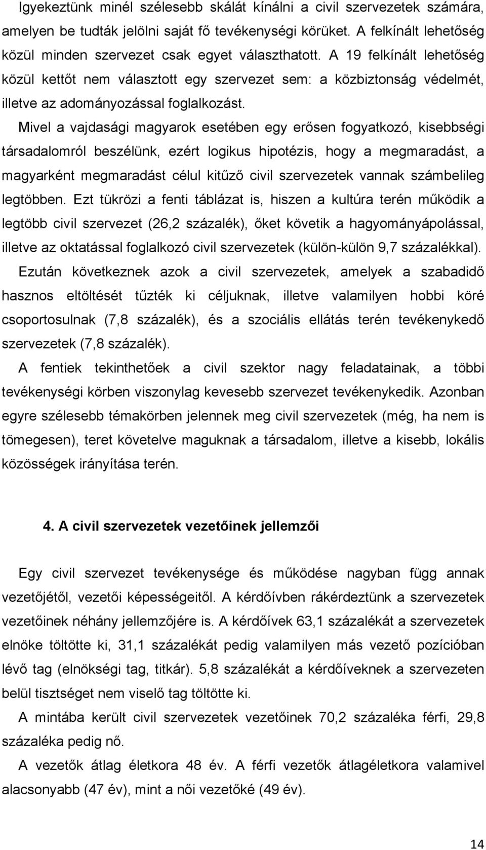 Mivel a vajdasági magyarok esetében egy erısen fogyatkozó, kisebbségi társadalomról beszélünk, ezért logikus hipotézis, hogy a megmaradást, a magyarként megmaradást célul kitőzı civil szervezetek