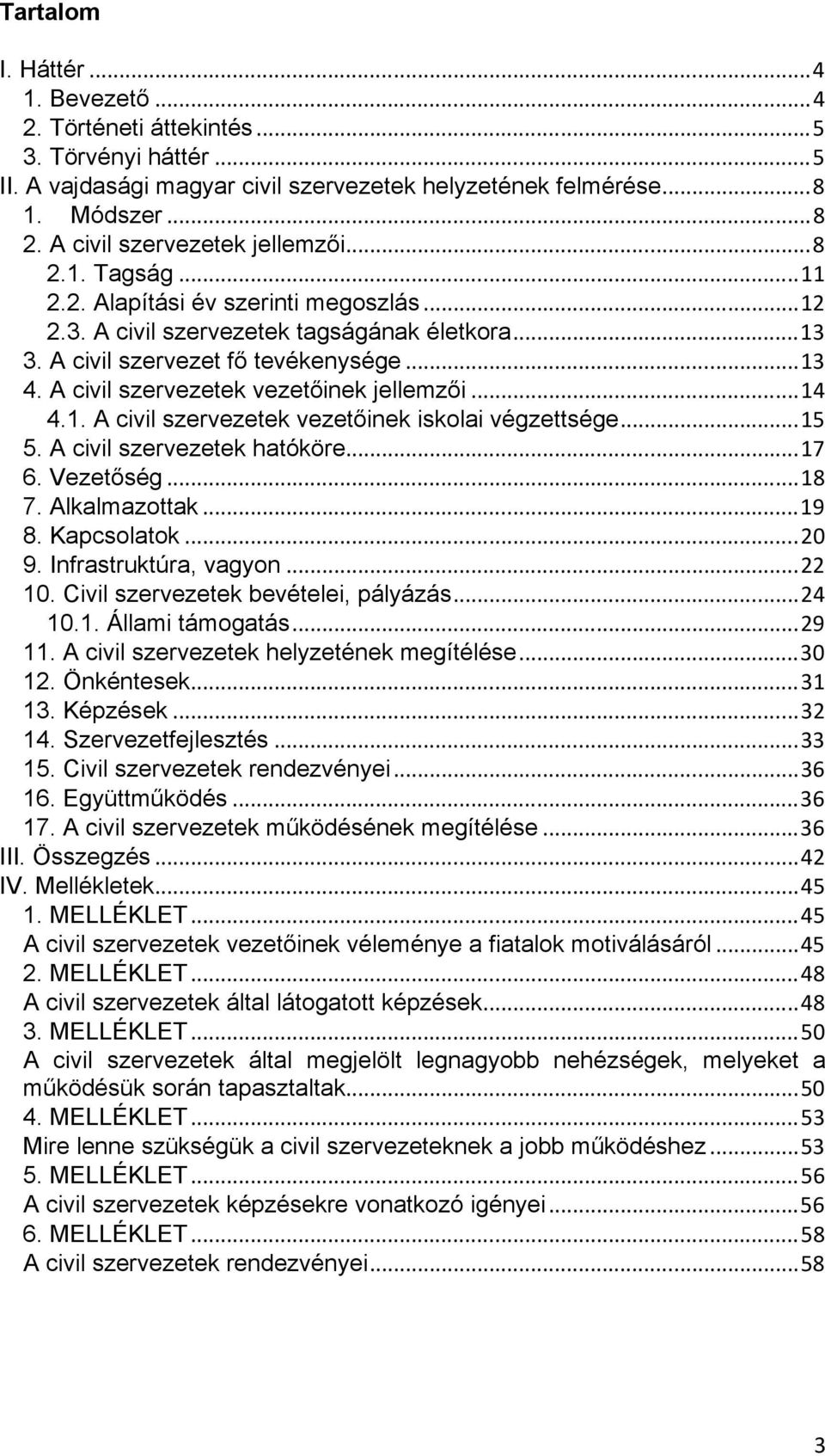 A civil szervezetek vezetıinek jellemzıi...14 4.1. A civil szervezetek vezetıinek iskolai végzettsége...15 5. A civil szervezetek hatóköre...17 6. Vezetıség...18 7. Alkalmazottak...19 8. Kapcsolatok.