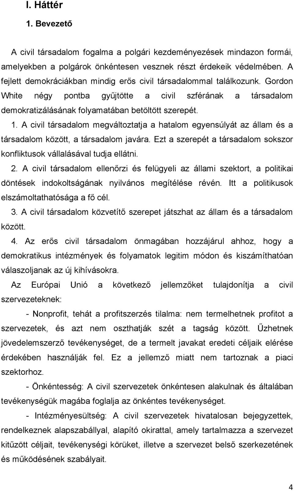 A civil társadalom megváltoztatja a hatalom egyensúlyát az állam és a társadalom között, a társadalom javára. Ezt a szerepét a társadalom sokszor konfliktusok vállalásával tudja ellátni. 2.