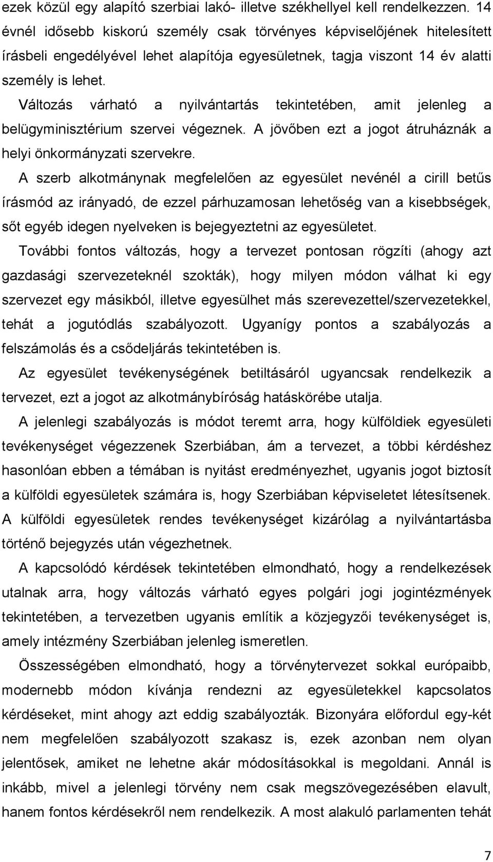 Változás várható a nyilvántartás tekintetében, amit jelenleg a belügyminisztérium szervei végeznek. A jövıben ezt a jogot átruháznák a helyi önkormányzati szervekre.