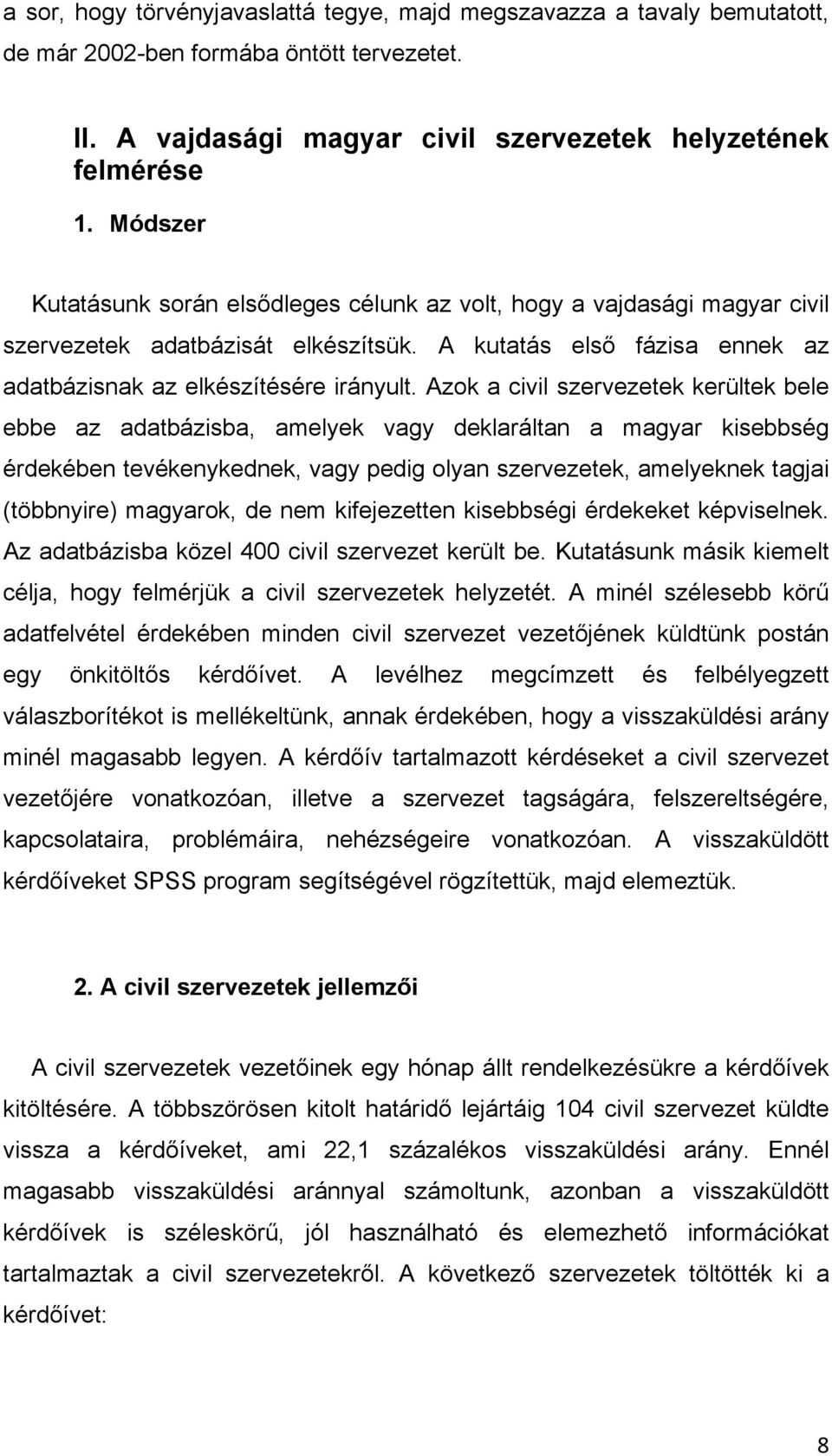 Azok a civil szervezetek kerültek bele ebbe az adatbázisba, amelyek vagy deklaráltan a magyar kisebbség érdekében tevékenykednek, vagy pedig olyan szervezetek, amelyeknek tagjai (többnyire) magyarok,