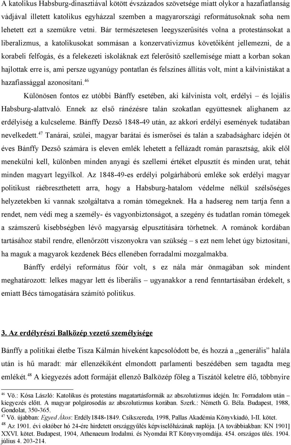 Bár természetesen leegyszerűsítés volna a protestánsokat a liberalizmus, a katolikusokat sommásan a konzervativizmus követőiként jellemezni, de a korabeli felfogás, és a felekezeti iskoláknak ezt