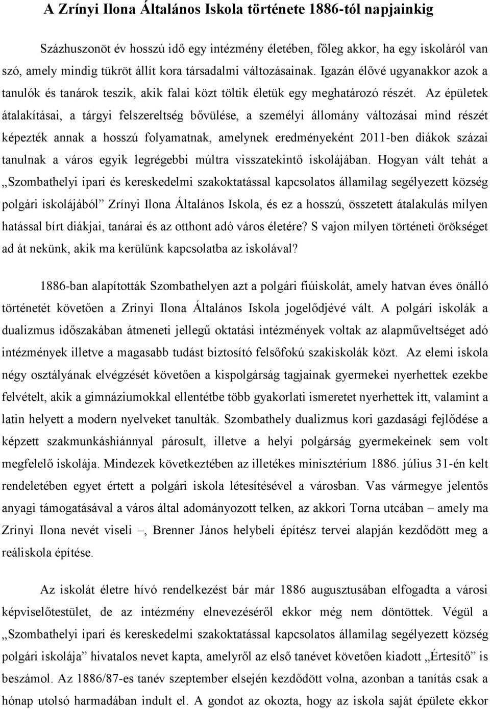 Az épületek átalakításai, a tárgyi felszereltség bővülése, a személyi állomány változásai mind részét képezték annak a hosszú folyamatnak, amelynek eredményeként 2011-ben diákok százai tanulnak a