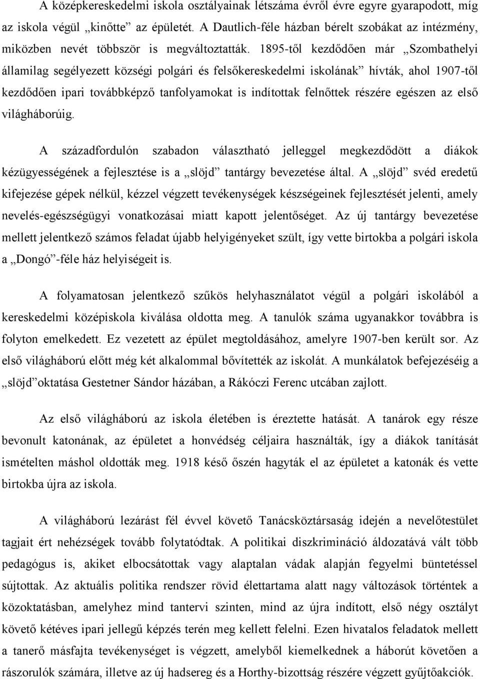 1895-től kezdődően már Szombathelyi államilag segélyezett községi polgári és felsőkereskedelmi iskolának hívták, ahol 1907-től kezdődően ipari továbbképző tanfolyamokat is indítottak felnőttek