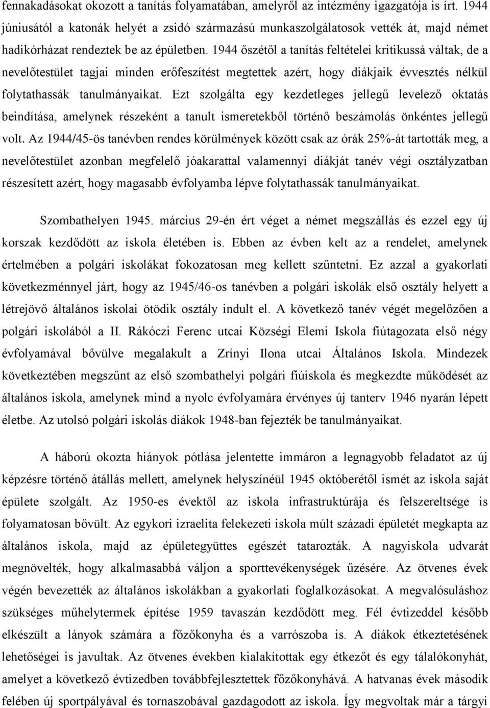 1944 őszétől a tanítás feltételei kritikussá váltak, de a nevelőtestület tagjai minden erőfeszítést megtettek azért, hogy diákjaik évvesztés nélkül folytathassák tanulmányaikat.