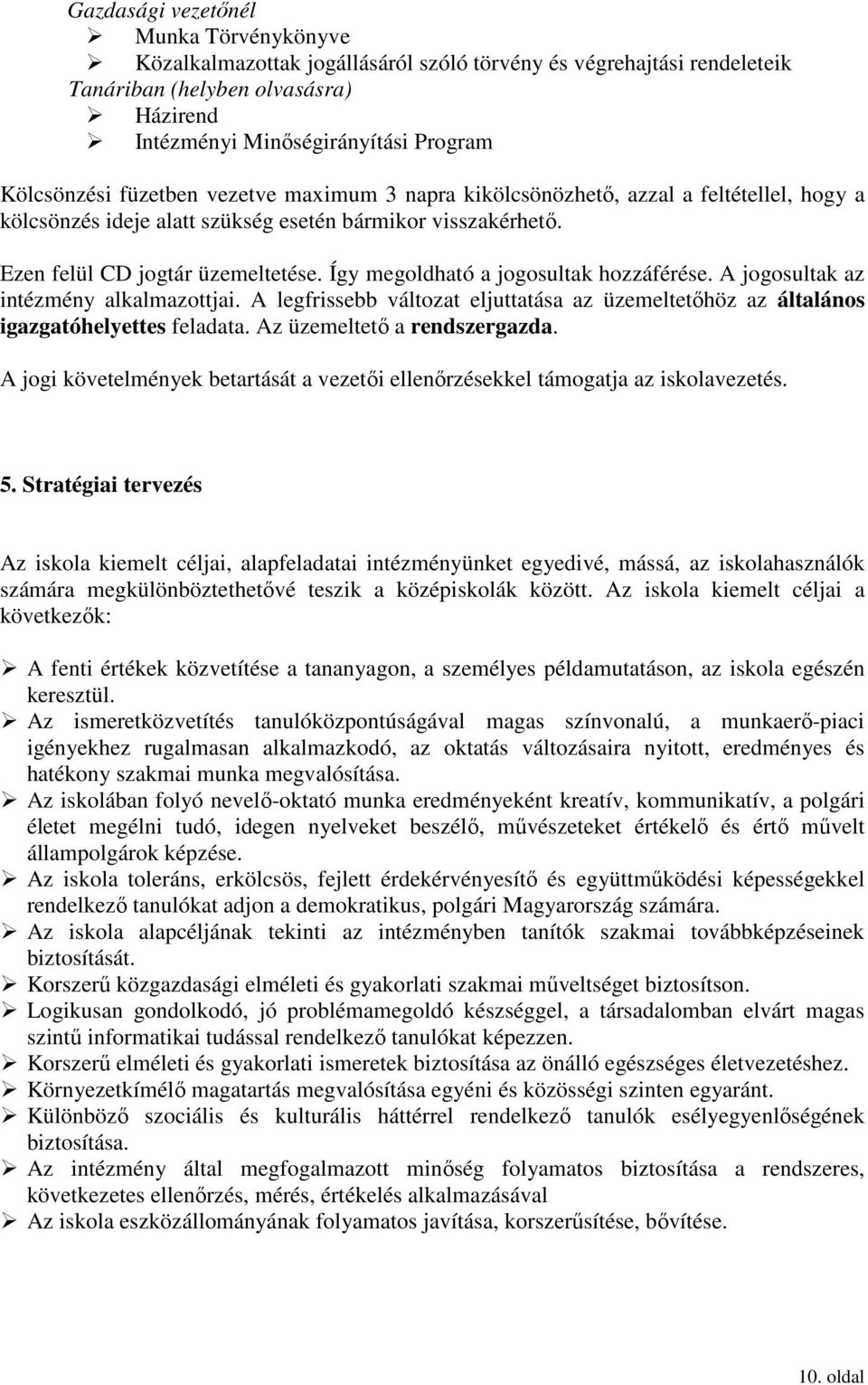 Így megoldható a jogosultak hozzáférése. A jogosultak az intézmény alkalmazottjai. A legfrissebb változat eljuttatása az üzemeltetőhöz az általános igazgatóhelyettes feladata.